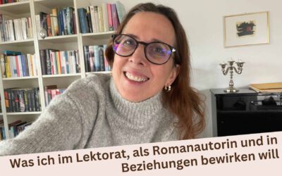 Was ich im Lektorat, als Romanautorin und in Beziehungen bewirken möchte